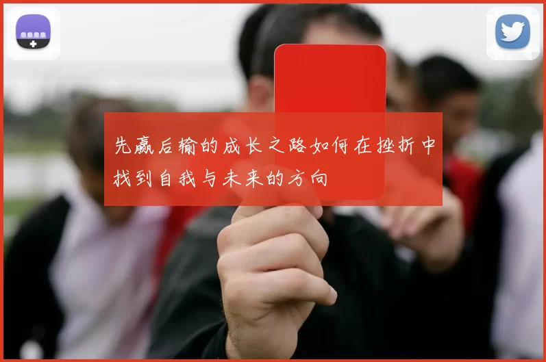 先赢后输的成长之路如何在挫折中找到自我与未来的方向